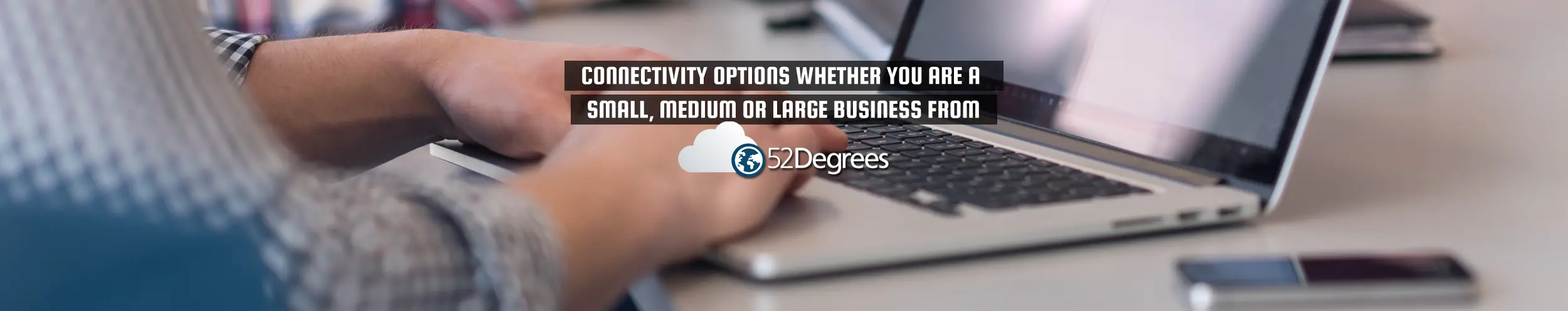 52Degrees Connectivity (broadband checker) - feature image | "connectivity options whether you are a small, medium or large business" | a man types on a keyboard | Telecoms Solutions, Norwich
